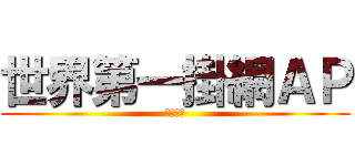 世界第一掛網ＡＰ (垃圾話多)