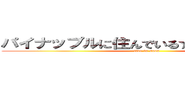パイナップルに住んでいる★スポンジボブ (live in suou)