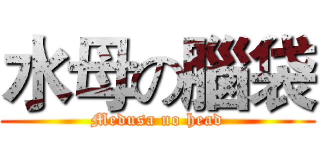 水母の腦袋 (Medusa no head)