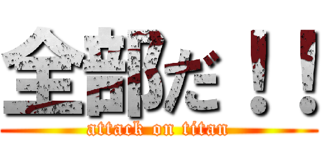 全部だ！！ (attack on titan)