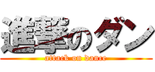 進撃のダン (attack on dance)