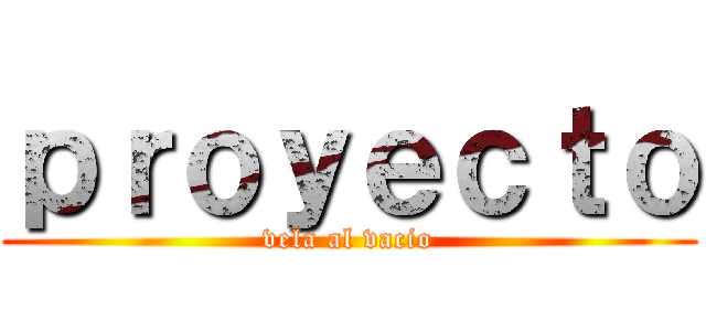 ｐｒｏｙｅｃｔｏ (vela al vacio)