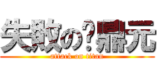 失敗の黃鼎元 (attack on titan)