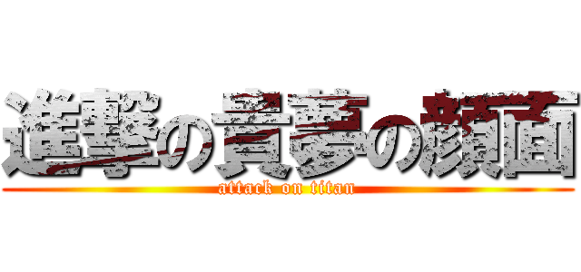 進撃の貴夢の顔面 (attack on titan)