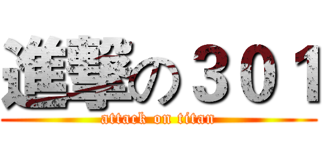 進撃の３０１ (attack on titan)