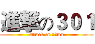 進撃の３０１ (attack on titan)