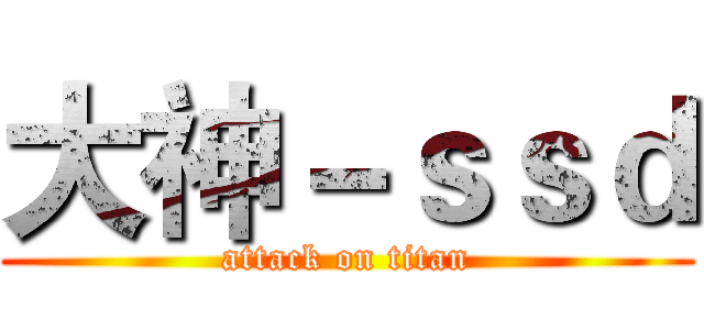 大神－ｓｓｄ (attack on titan)