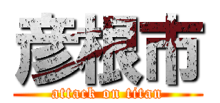 彦根市 (attack on titan)