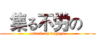   集る不労の    (attack on kaguya)