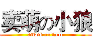 卖萌の小狼 (attack on wolf)