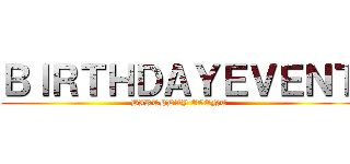 ＢＩＲＴＨＤＡＹＥＶＥＮＴ (BIRTHDAY EVENT)