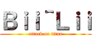 Ｂｉｉ＾Ｌｉｉ (attack on titan)