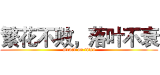 繁花不败，落叶不衰 (attack on titan)