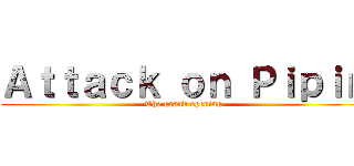 Ａｔｔａｃｋ ｏｎ Ｐｉｐｉｎ (The grand opening)