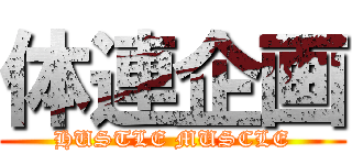 体連企画 (HUSTLE MUSCLE)