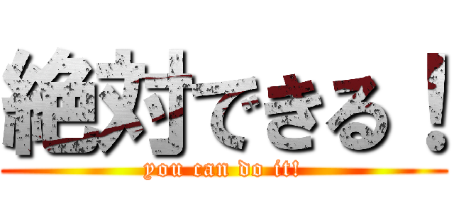 絶対できる！ (you can do it!)