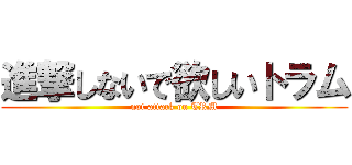 進撃しないで欲しいトラム (not attack on TRM)