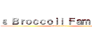 ε Ｂｒｏｃｃｏｌｉ Ｆａｍｉｌｙ з (attack on titan)