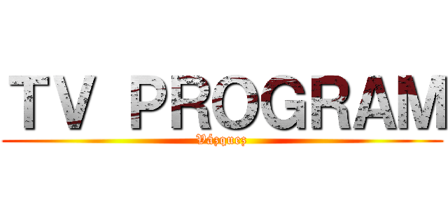 ＴＶ ＰＲＯＧＲＡＭ (Vázquez)