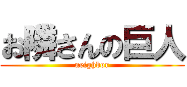 お隣さんの巨人 (neighbor)