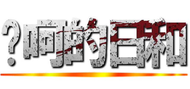 喔呵的日和 ()
