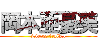 岡本亜憂美 (science teather)