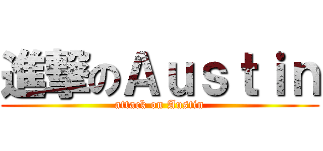 進撃のＡｕｓｔｉｎ (attack on Austin)