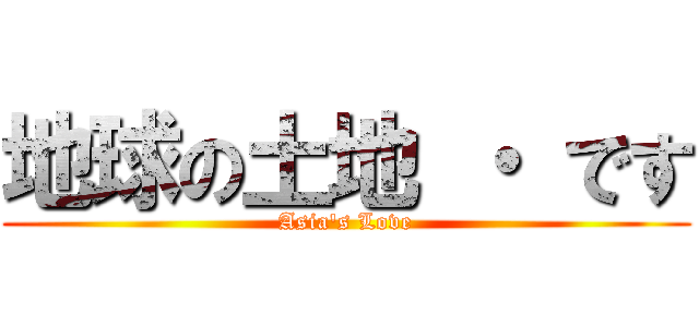 地球の土地 ・ です (Asia's Love)