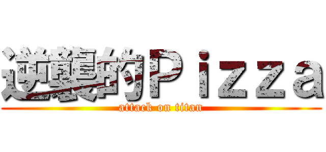 逆襲的Ｐｉｚｚａ (attack on titan)