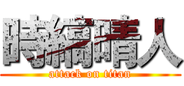 時縞晴人 (attack on titan)