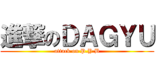 進撃のＤＡＧＹＵ (attack on P.Y.B)