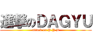 進撃のＤＡＧＹＵ (attack on P.Y.B)