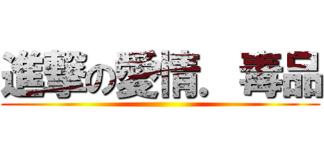 進撃の愛情．毒品 ()