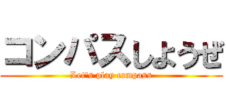 コンパスしようぜ (Let's play compass)