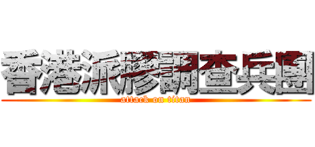香港派膠調查兵團 (attack on titan)