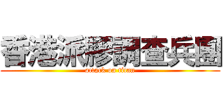 香港派膠調查兵團 (attack on titan)