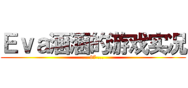 Ｅｖａ涵涵的游戏实况 (... 87 ...)