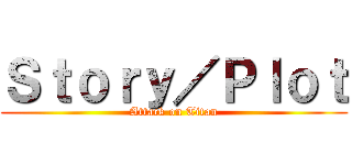 Ｓｔｏｒｙ／Ｐｌｏｔ (Attack on Titan)