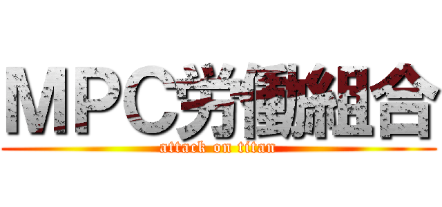 ＭＰＣ労働組合 (attack on titan)