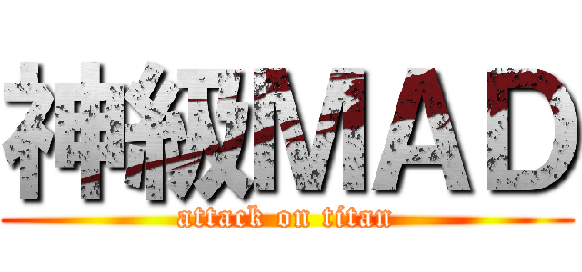 神級ＭＡＤ (attack on titan)