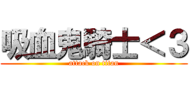 吸血鬼騎士＜３ (attack on titan)