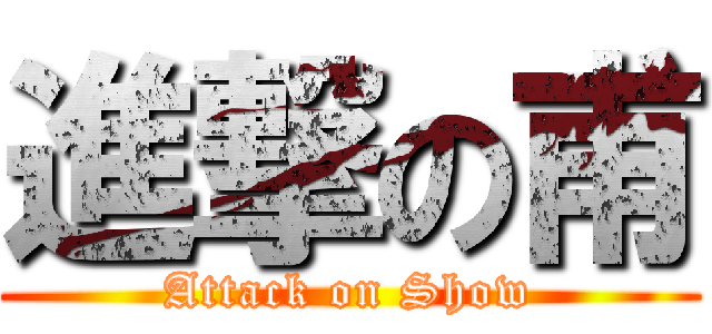 進撃の甫 (Attack on Show)