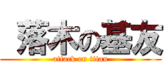  落木の基友 (attack on titan)