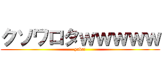 クソワロタｗｗｗｗｗ (yabai)