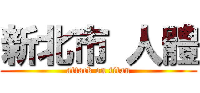 新北市 人體 (attack on titan)