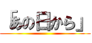 「あの日から」 ()