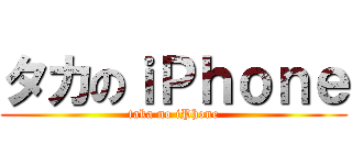 タカのｉＰｈｏｎｅ (taka no iPhone)