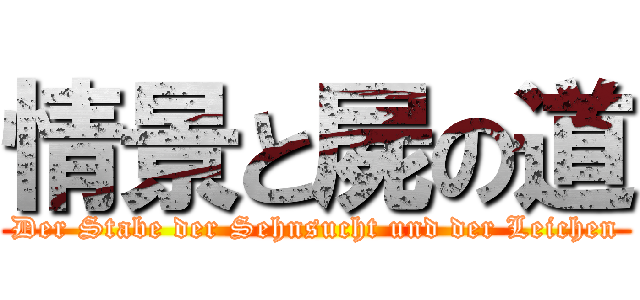 情景と屍の道 (Der Stabe der Sehnsucht und der Leichen)