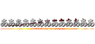 あああああああああああああ (buriburiburyuryuryuryu)