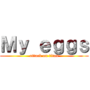 Ｍｙ ｅｇｇｓ (attack on titan)